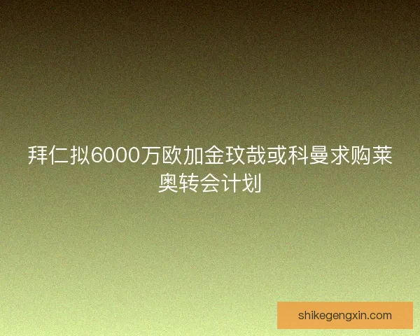 拜仁拟6000万欧加金玟哉或科曼求购莱奥转会计划 拜仁拟6000万欧加金玟哉或科曼求购莱奥转会计划